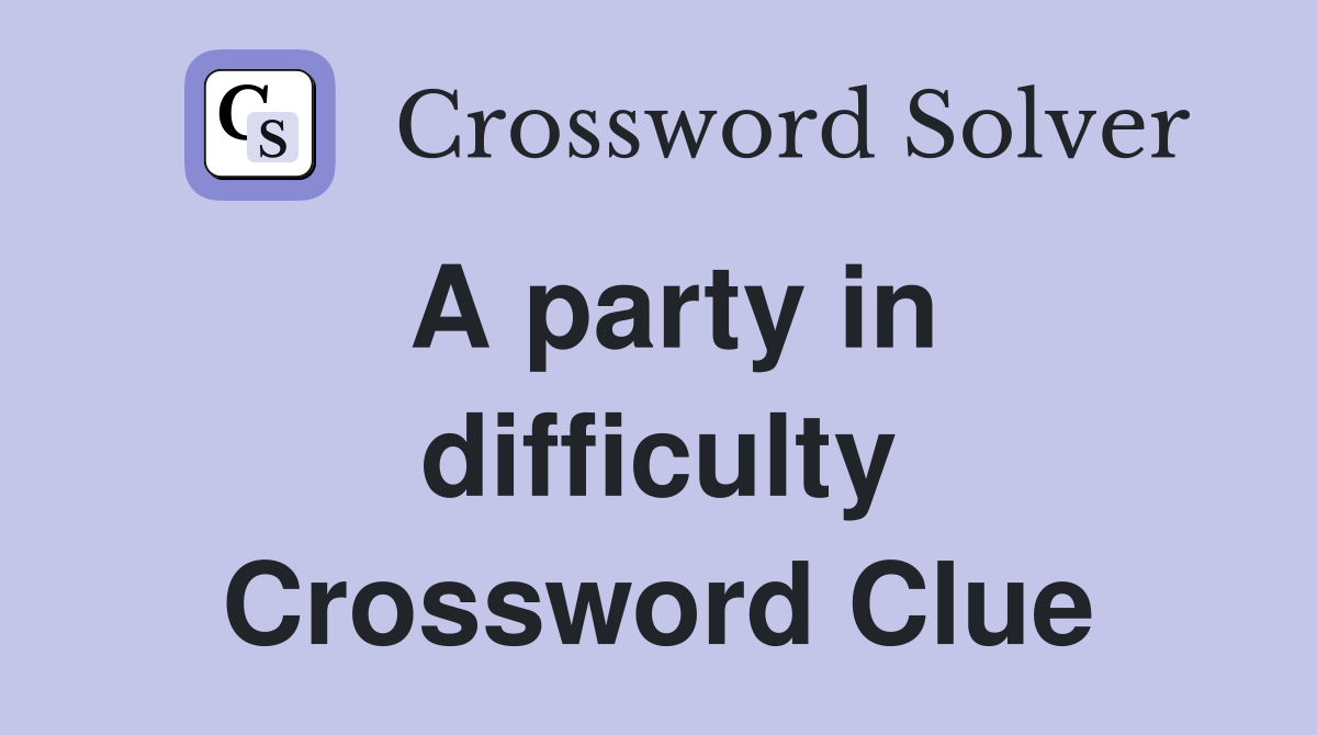A party in difficulty Crossword Clue