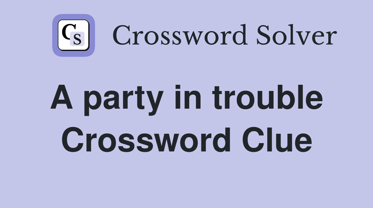 A party in trouble  Crossword Clue