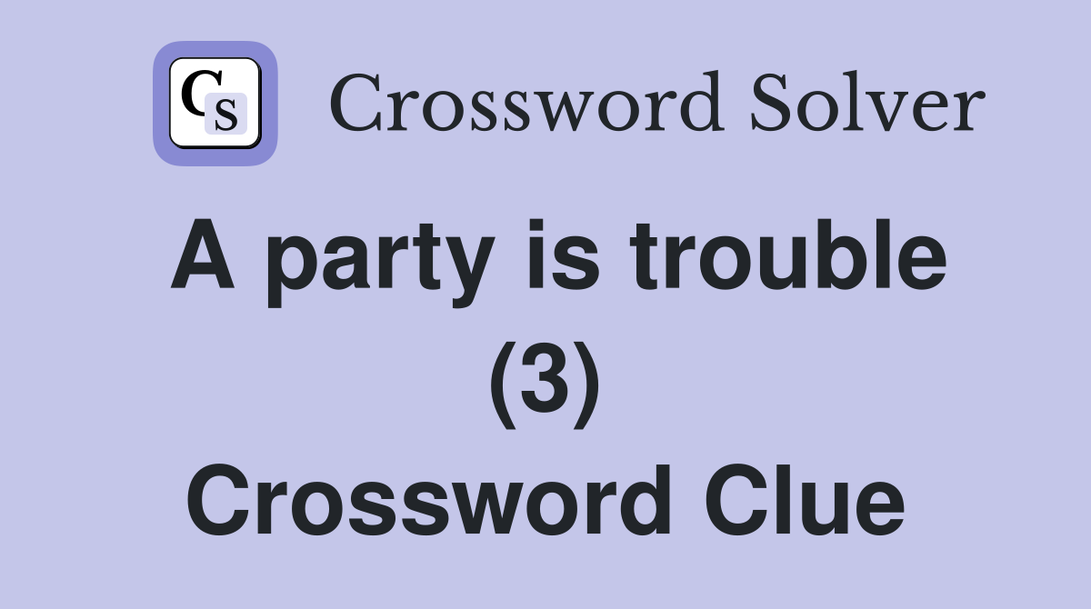 A party is trouble (3) Crossword Clue