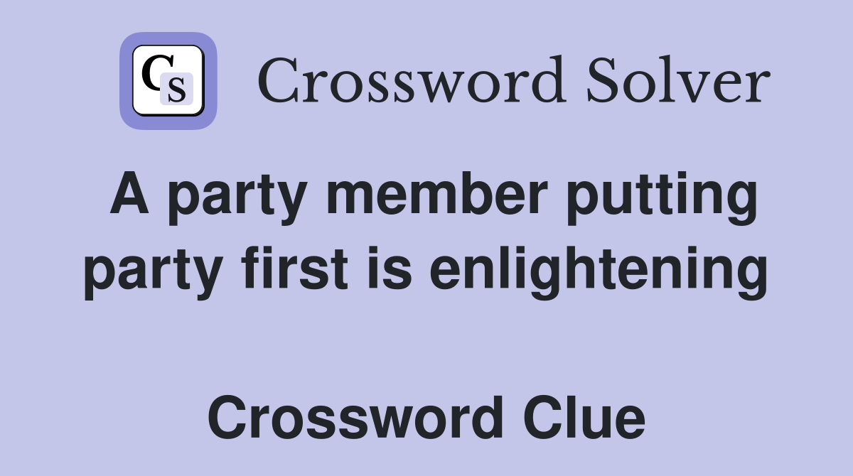 A party member putting party first is enlightening  Crossword Clue