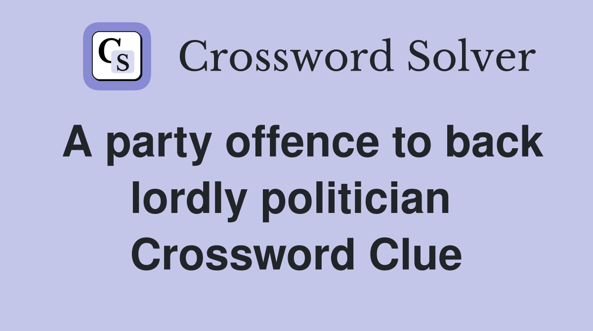 A party offence to back lordly politician  Crossword Clue