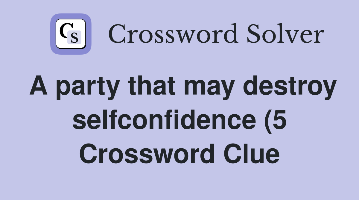 A party that may destroy selfconfidence (5) Crossword Clue Answers A party that may destroy selfconfidence (5) Crossword Clue Answers