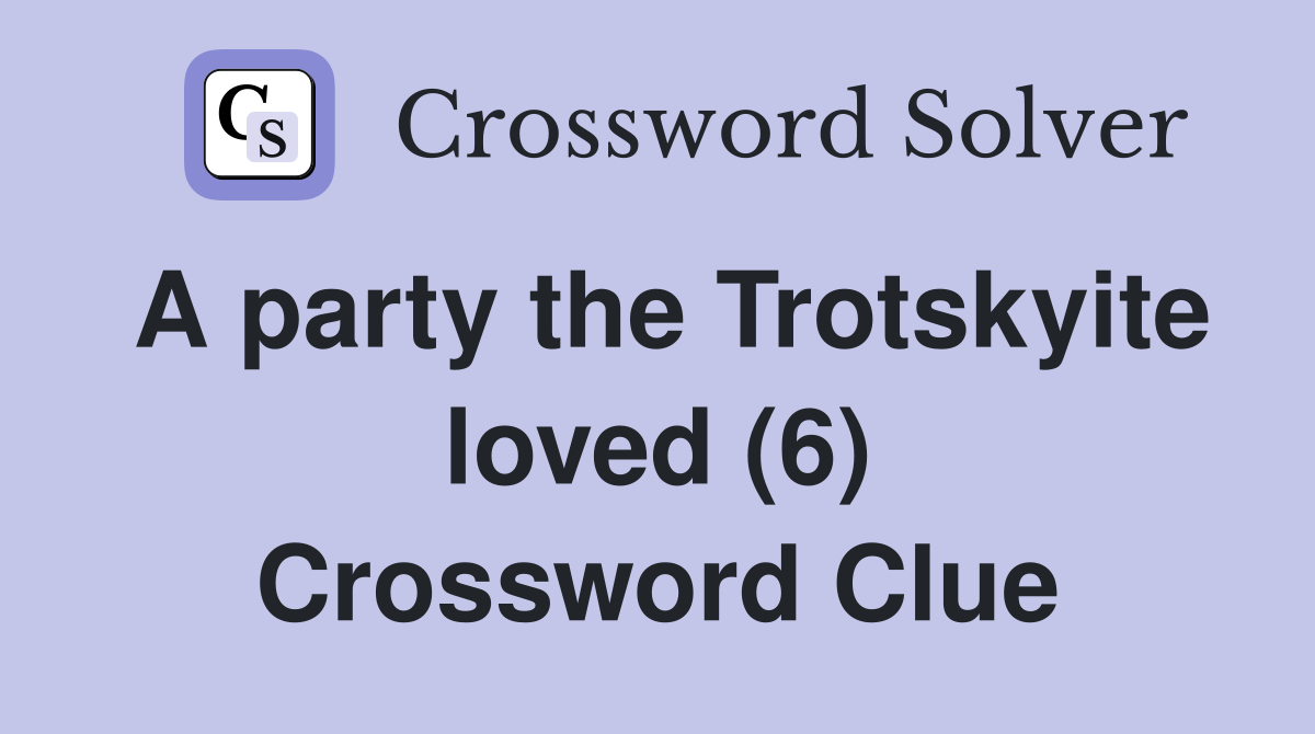 A party the Trotskyite loved (6) Crossword Clue