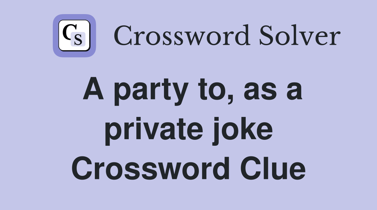 A party to, as a private joke Crossword Clue