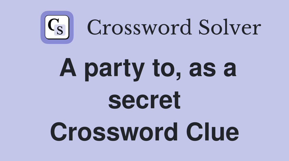 A party to, as a secret Crossword Clue