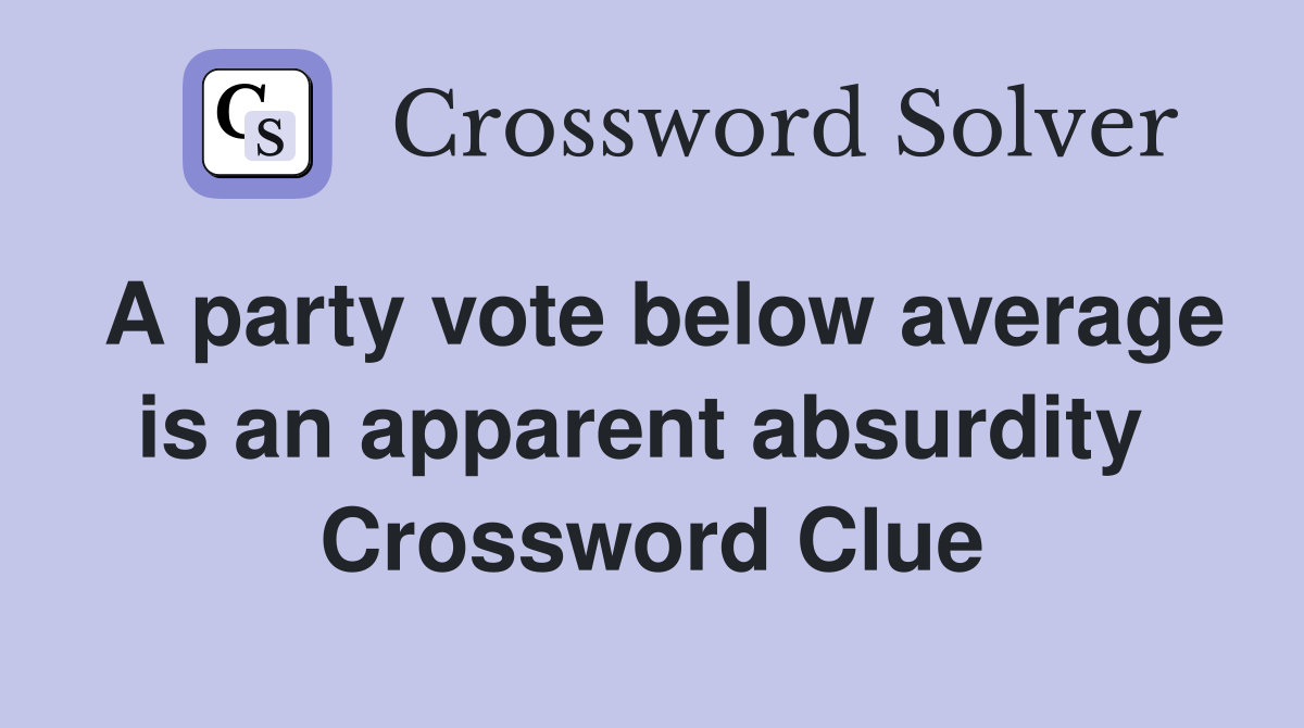 A party vote below average is an apparent absurdity  Crossword Clue