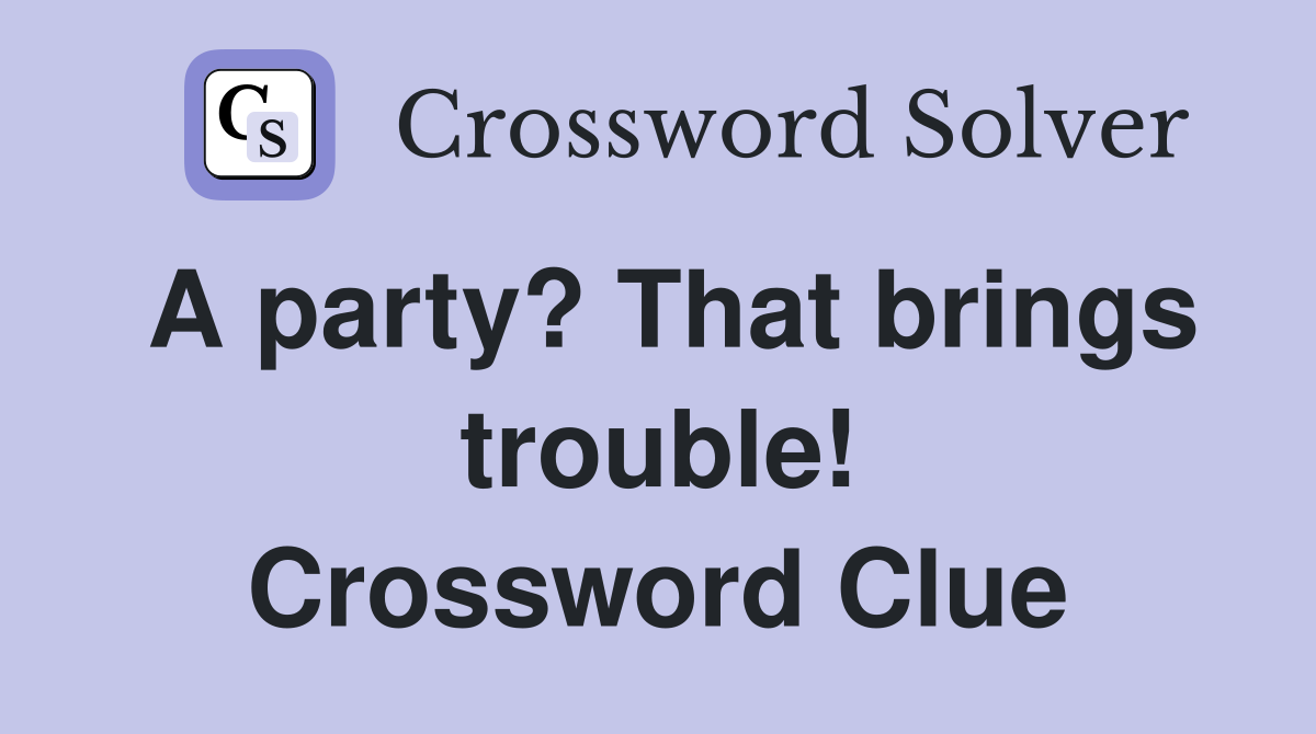 A party? That brings trouble! Crossword Clue