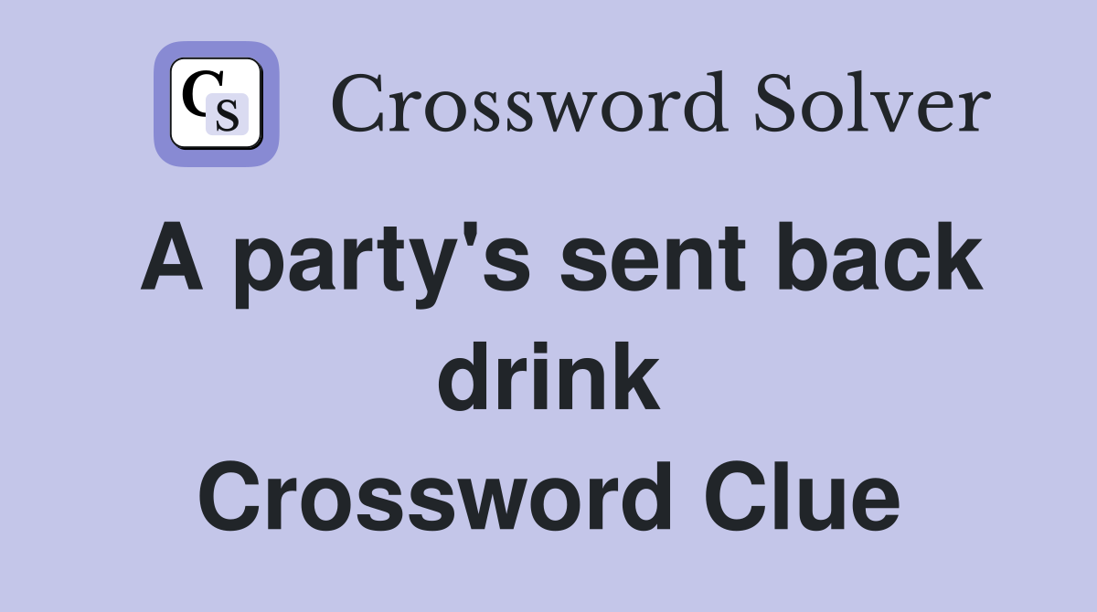 A party's sent back drink Crossword Clue