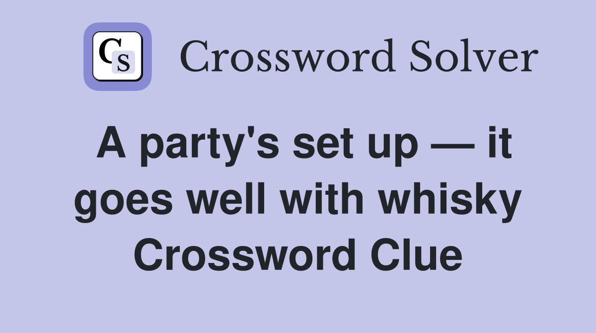 A party's set up — it goes well with whisky Crossword Clue