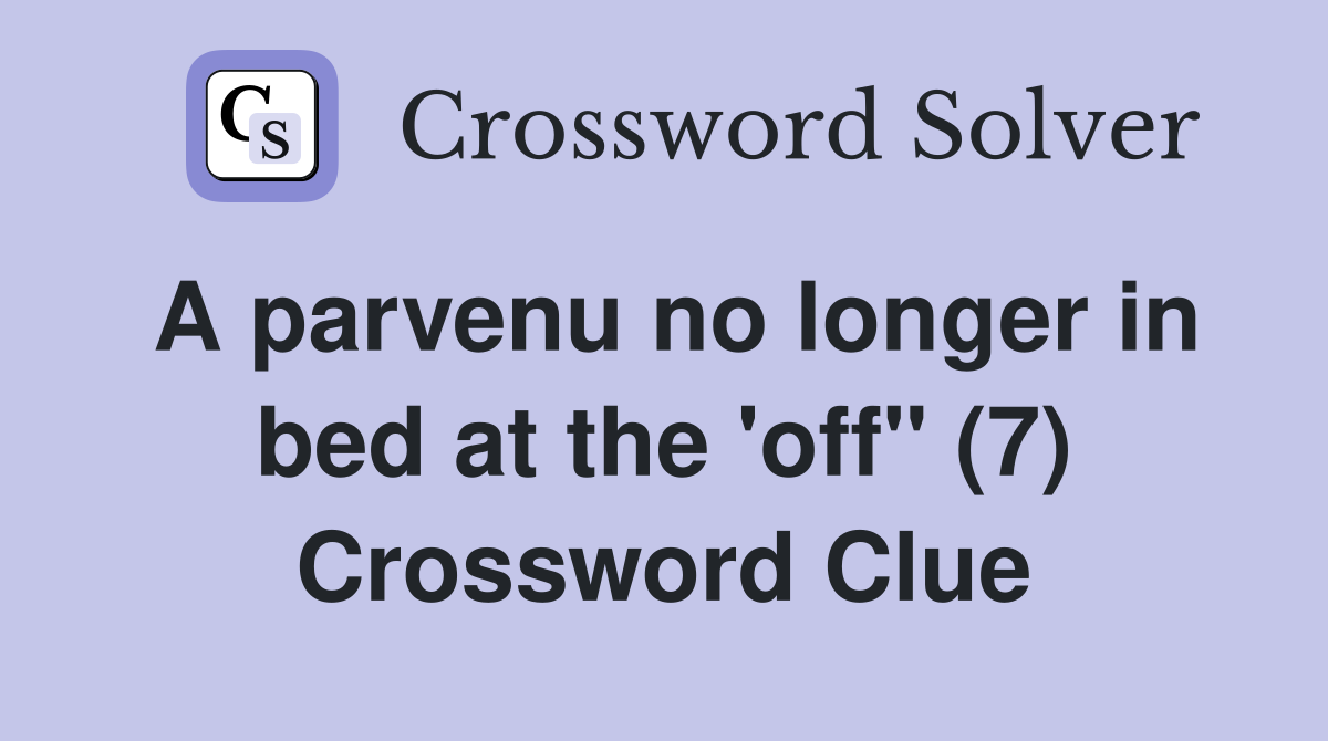 A parvenu no longer in bed at the 'off" (7) Crossword Clue