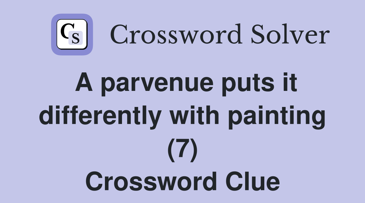 A parvenue puts it differently with painting (7) Crossword Clue