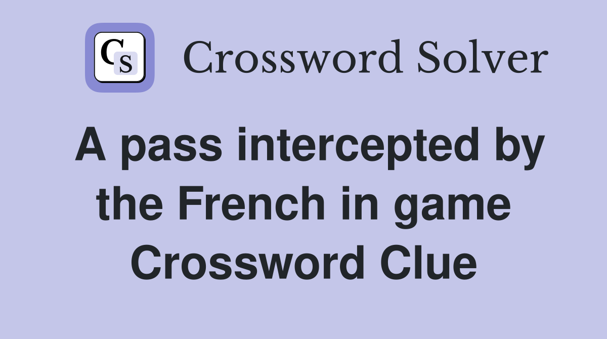 A pass intercepted by the French in game Crossword Clue