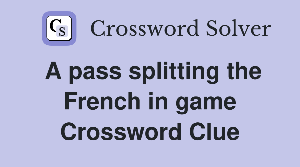 A pass splitting the French in game Crossword Clue