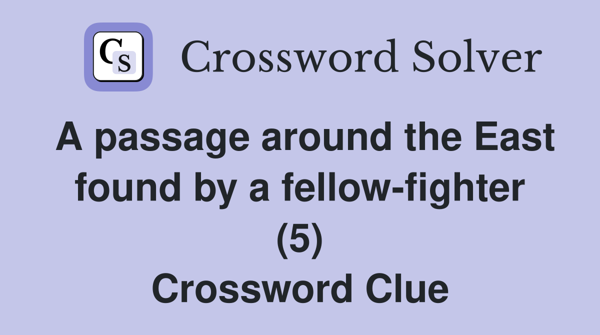 A passage around the East found by a fellow-fighter (5) Crossword Clue