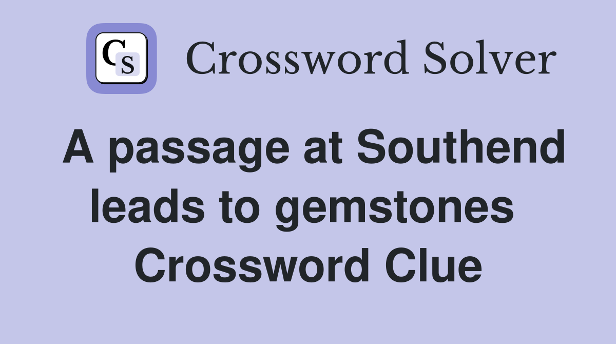 A passage at Southend leads to gemstones  Crossword Clue