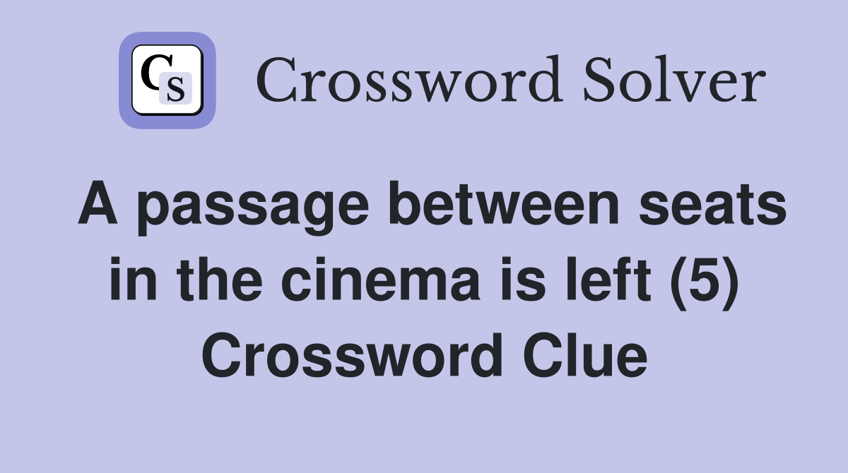 A passage between seats in the cinema is left (5) Crossword Clue