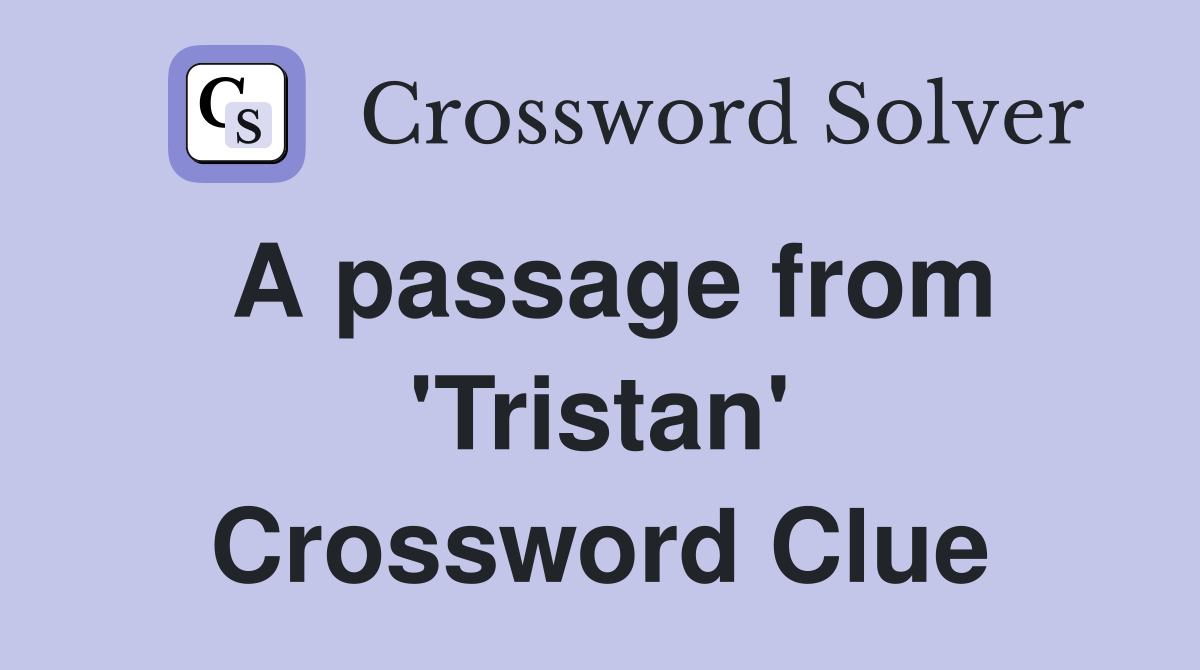 A passage from 'Tristan' Crossword Clue