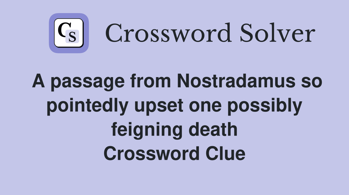 A passage from Nostradamus so pointedly upset one possibly feigning death Crossword Clue