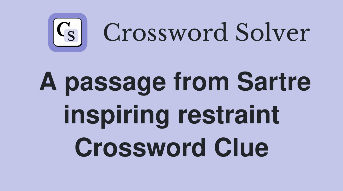 A passage from Sartre inspiring restraint Crossword Clue