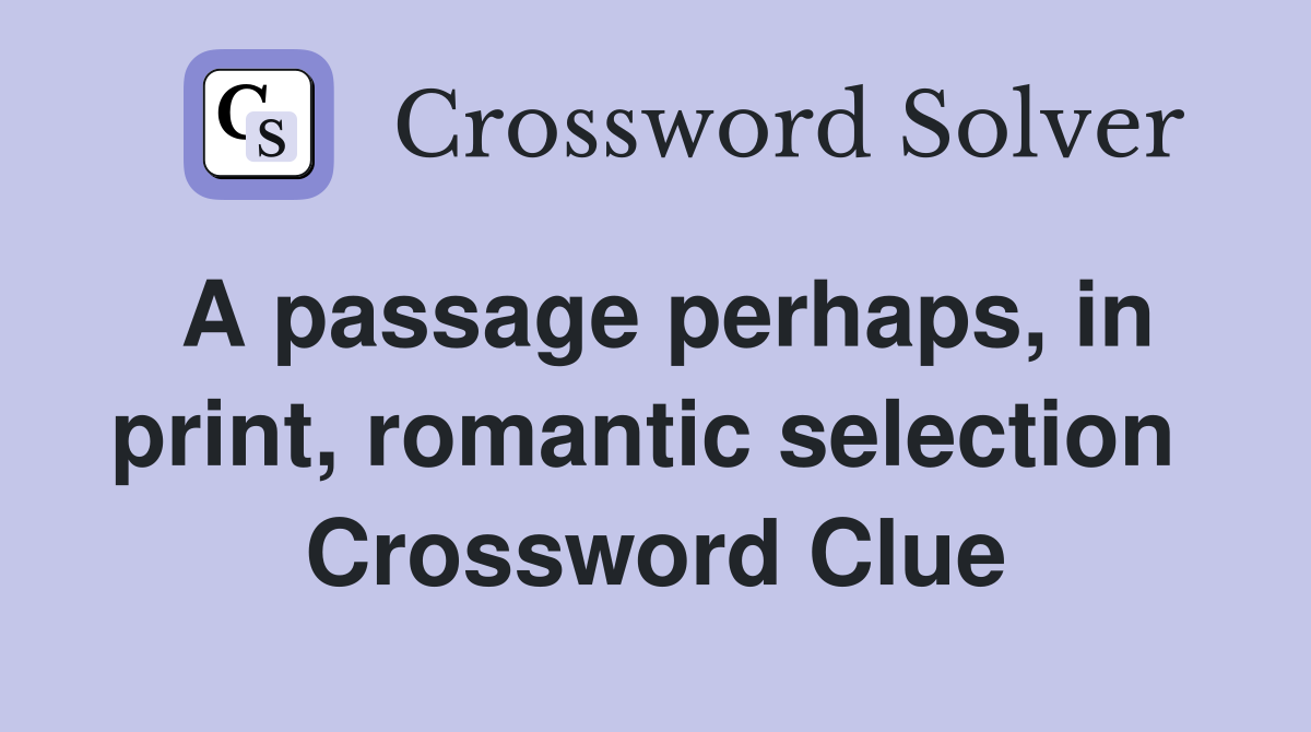 A passage perhaps, in print, romantic selection  Crossword Clue