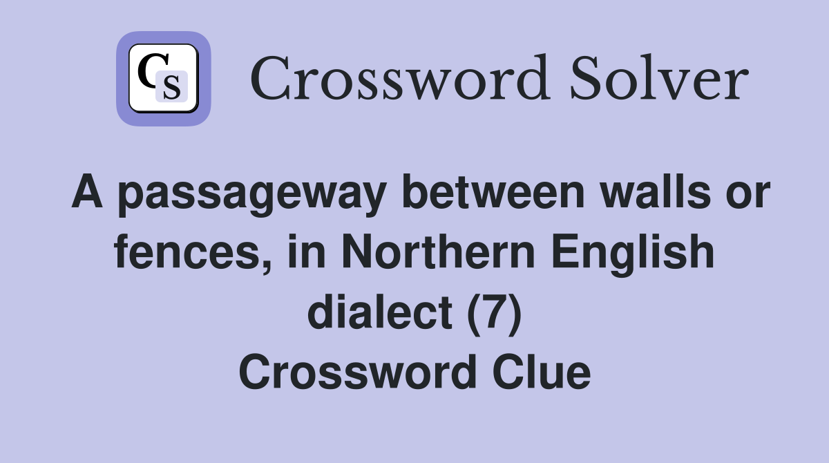 A passageway between walls or fences, in Northern English dialect (7) Crossword Clue