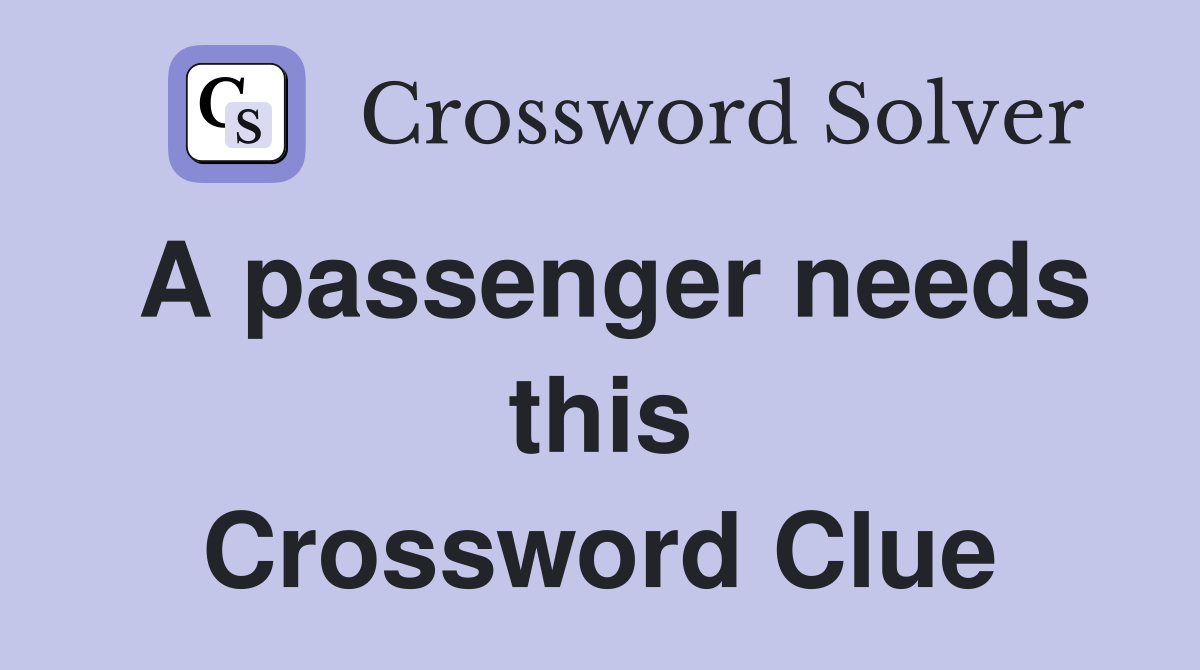 A passenger needs this Crossword Clue