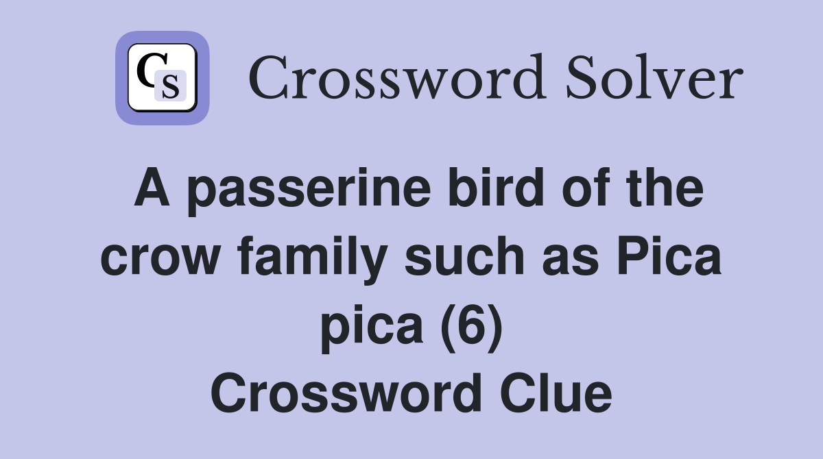 A passerine bird of the crow family such as Pica pica (6) Crossword Clue