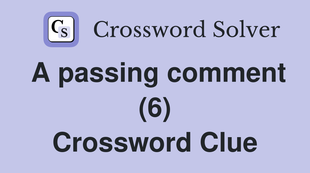 A passing comment (6) Crossword Clue