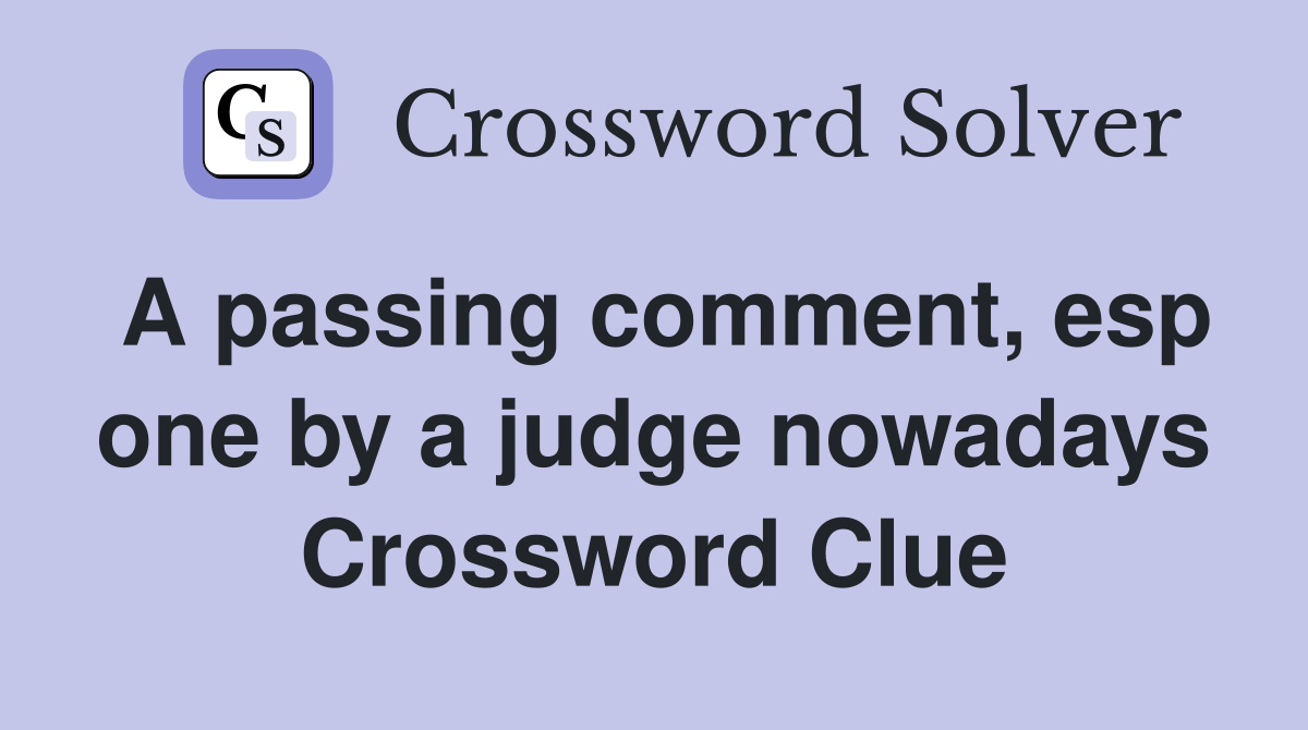 A passing comment, esp one by a judge nowadays Crossword Clue