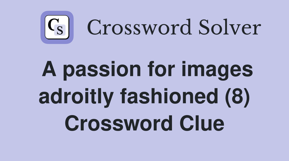 A passion for images adroitly fashioned (8) Crossword Clue