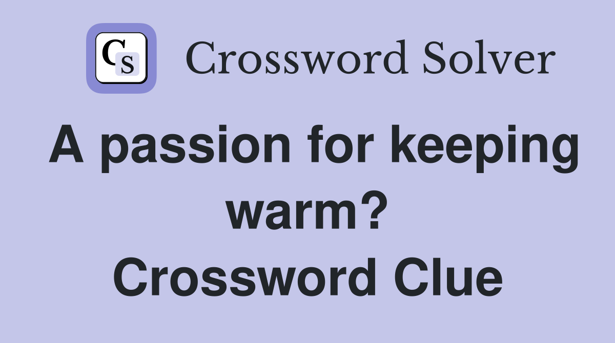 A passion for keeping warm? Crossword Clue