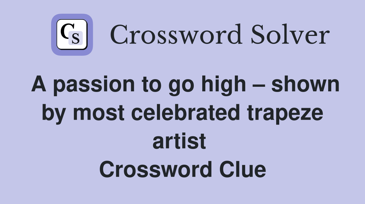 A passion to go high – shown by most celebrated trapeze artist  Crossword Clue