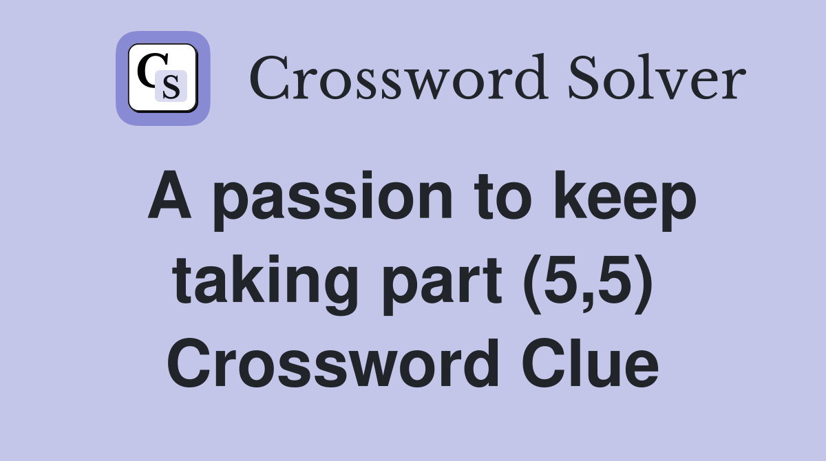 A passion to keep taking part (5,5) Crossword Clue