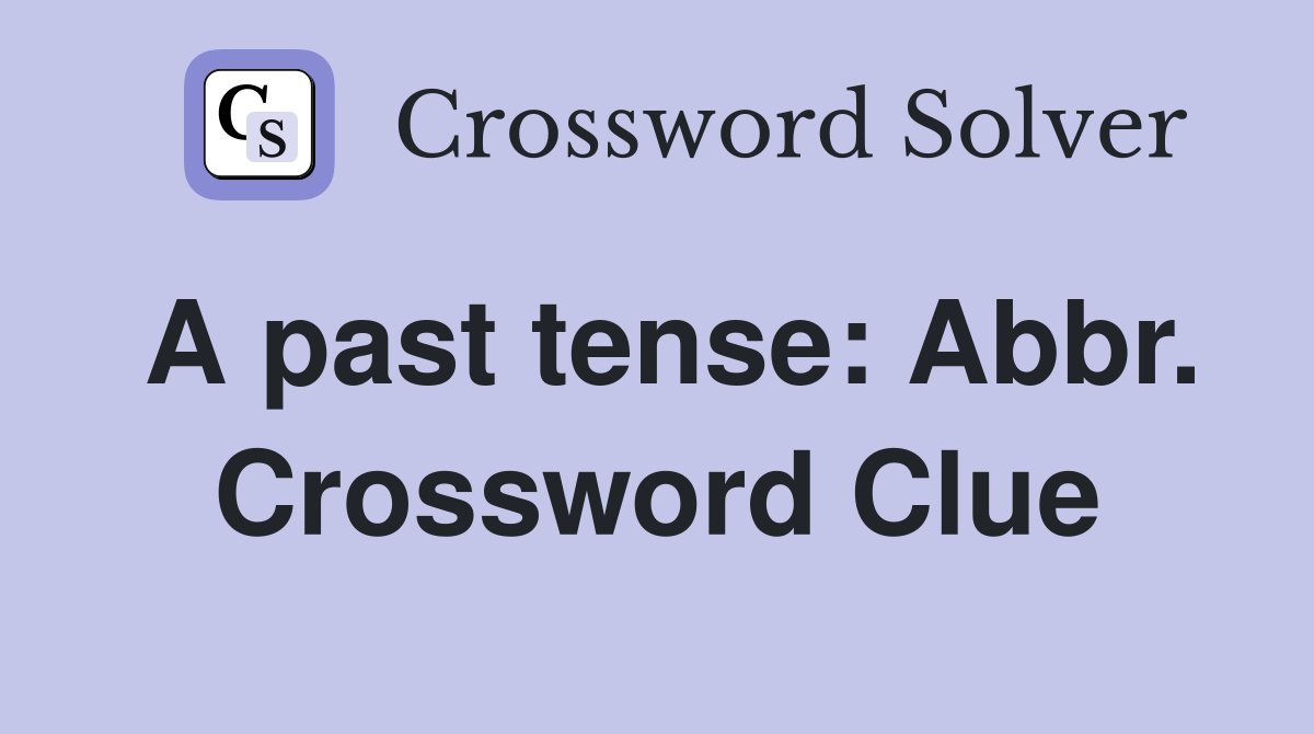A past tense: Abbr. Crossword Clue