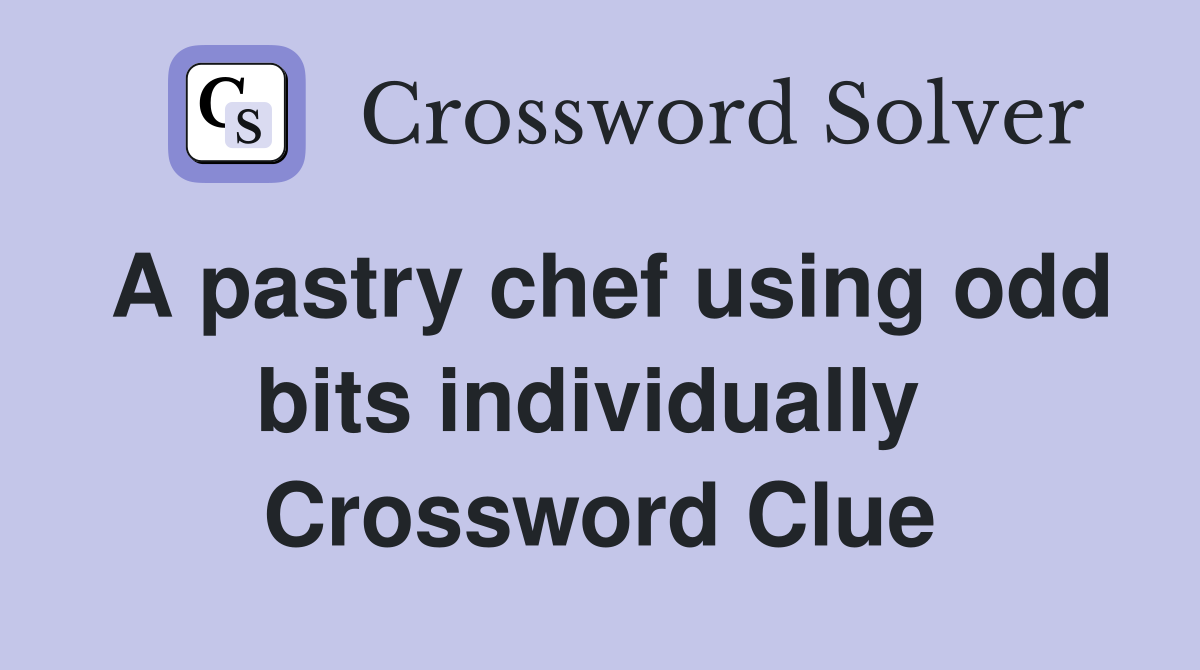 A pastry chef using odd bits individually  Crossword Clue