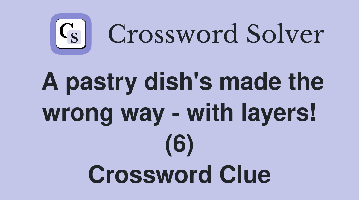 A pastry dish's made the wrong way - with layers! (6) Crossword Clue