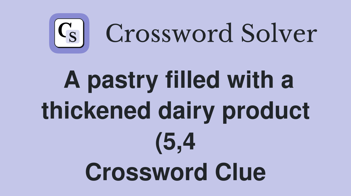 A pastry filled with a thickened dairy product (5 4) Crossword Clue A pastry filled with a thickened dairy product (5 4) Crossword Clue