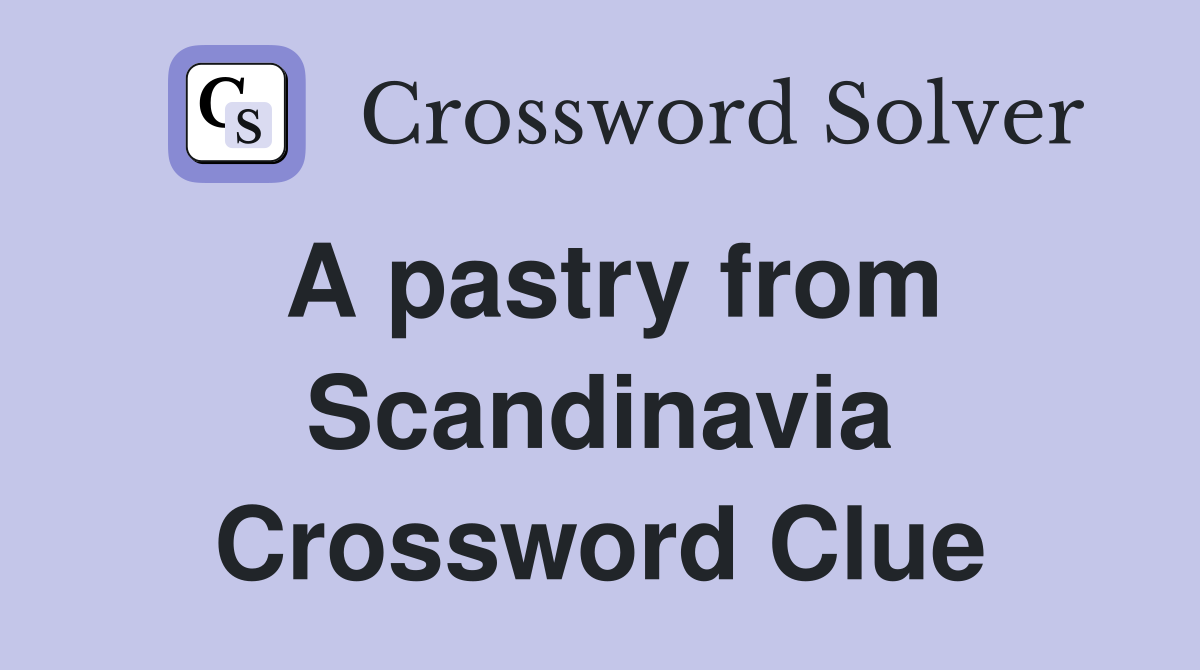A pastry from Scandinavia Crossword Clue