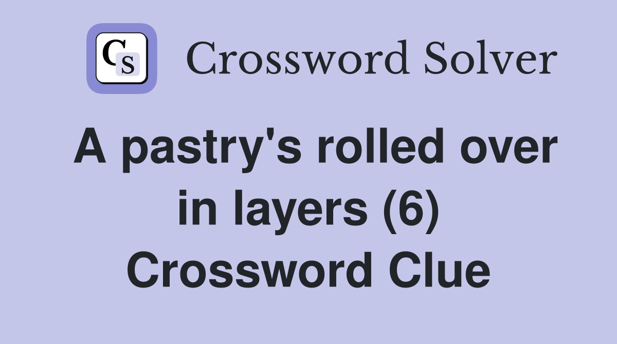 A pastry's rolled over in layers (6) Crossword Clue