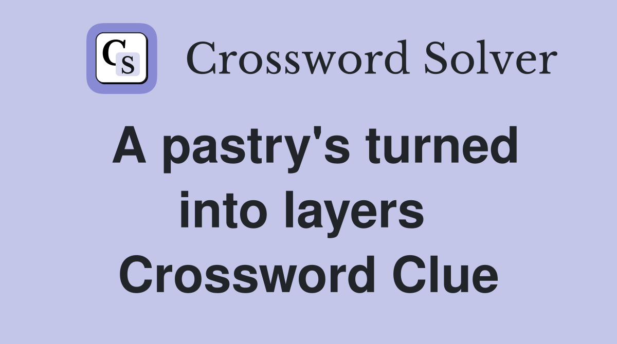 A pastry's turned into layers  Crossword Clue