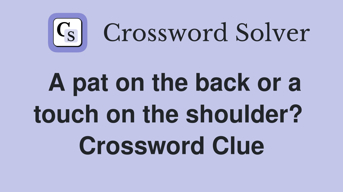 A pat on the back or a touch on the shoulder?  Crossword Clue