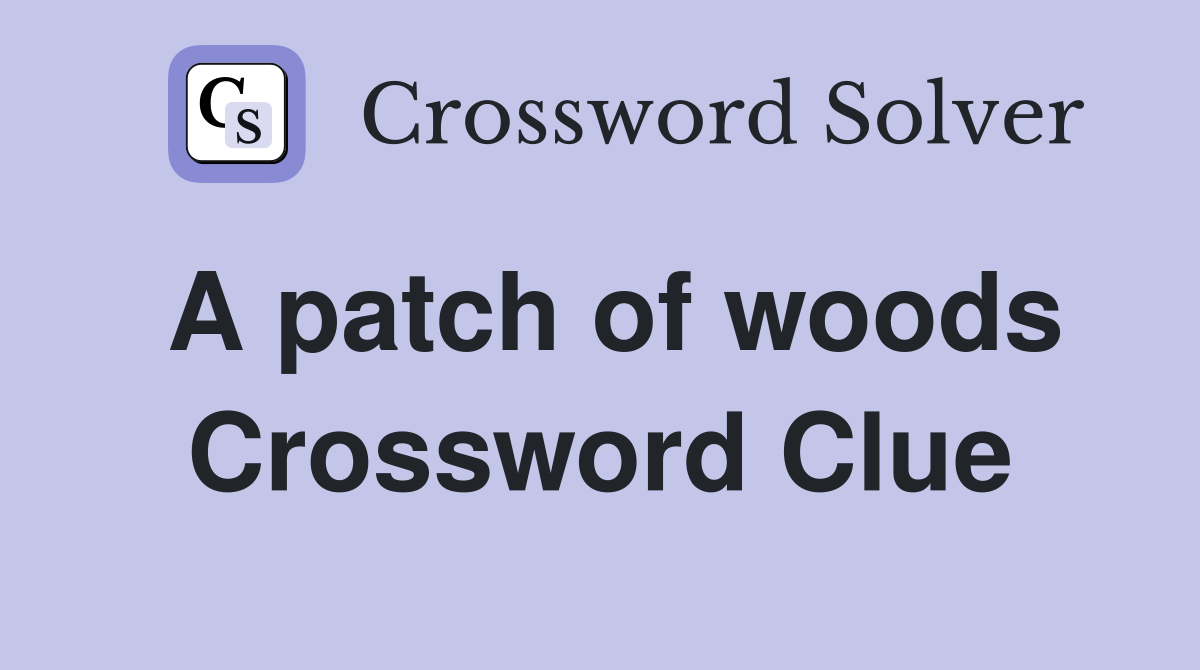 A patch of woods Crossword Clue