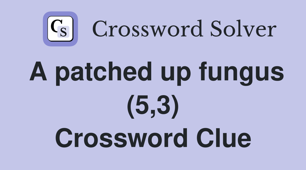 A patched up fungus (5,3) Crossword Clue