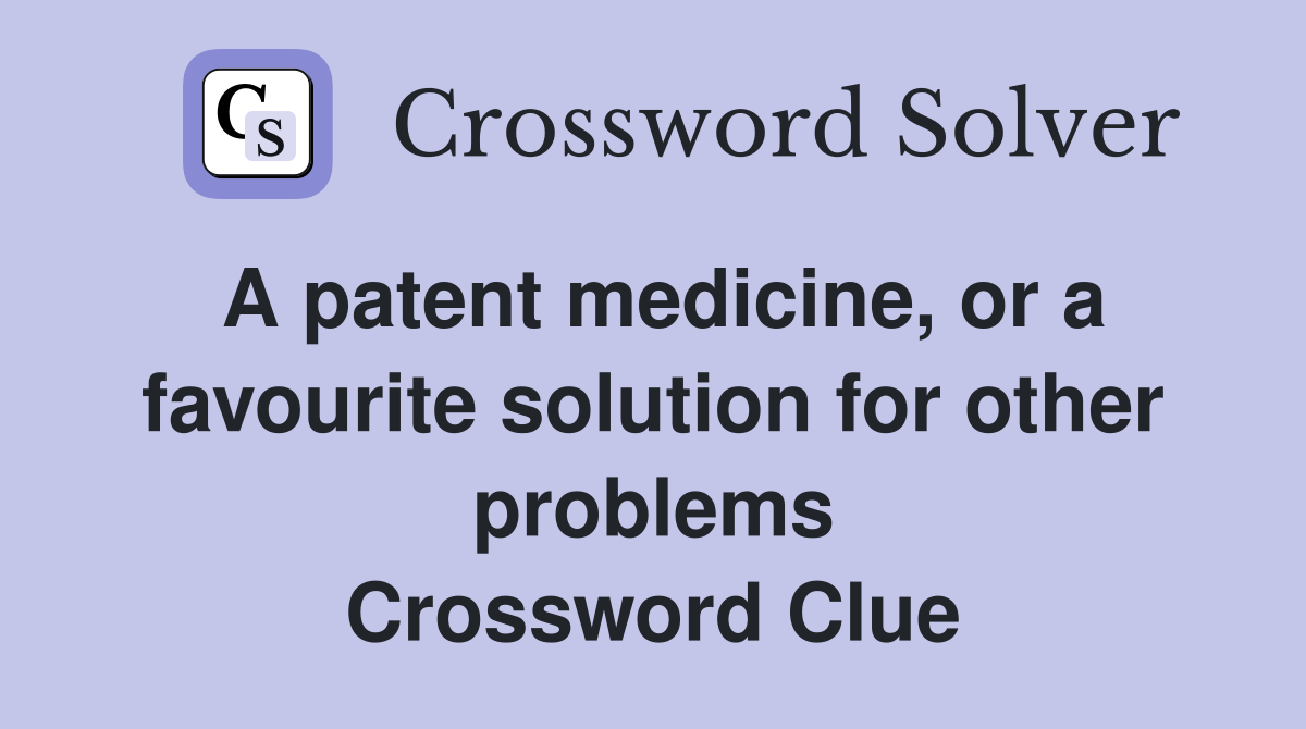 A patent medicine, or a favourite solution for other problems Crossword Clue