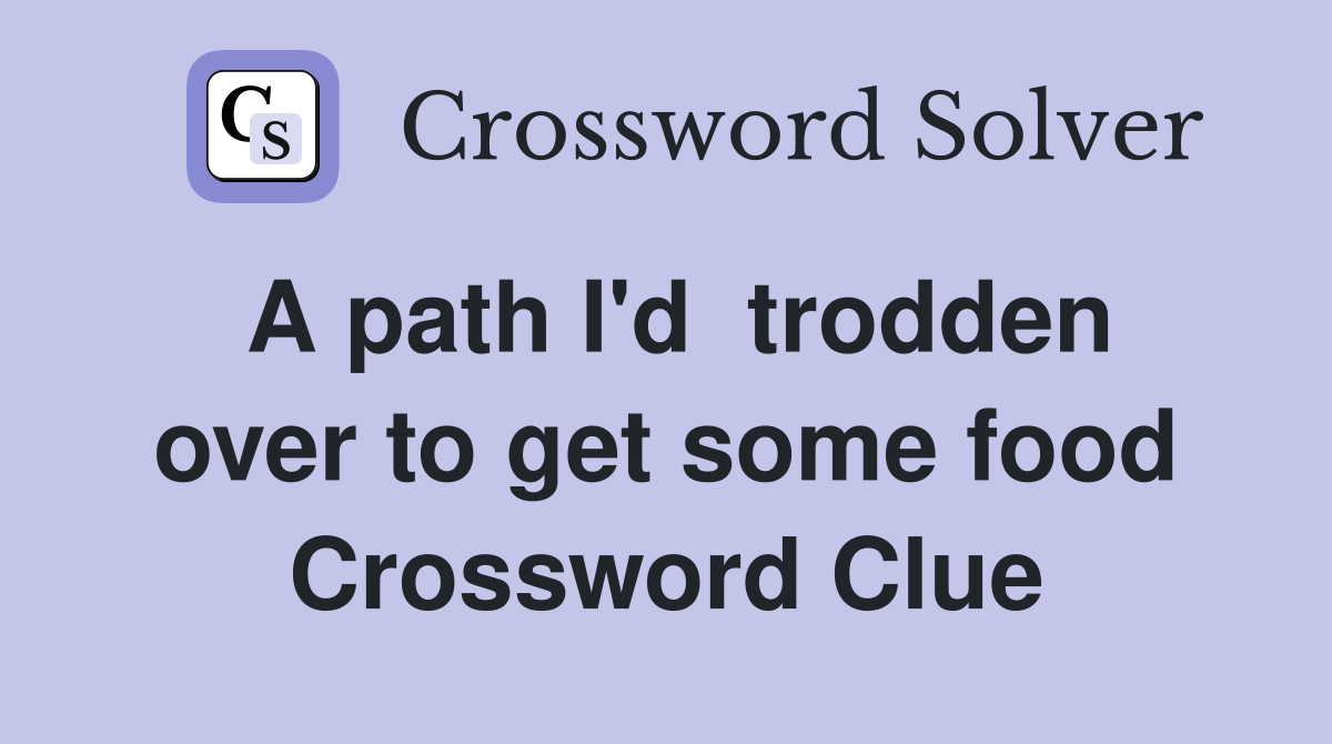 A path I'd  trodden over to get some food Crossword Clue