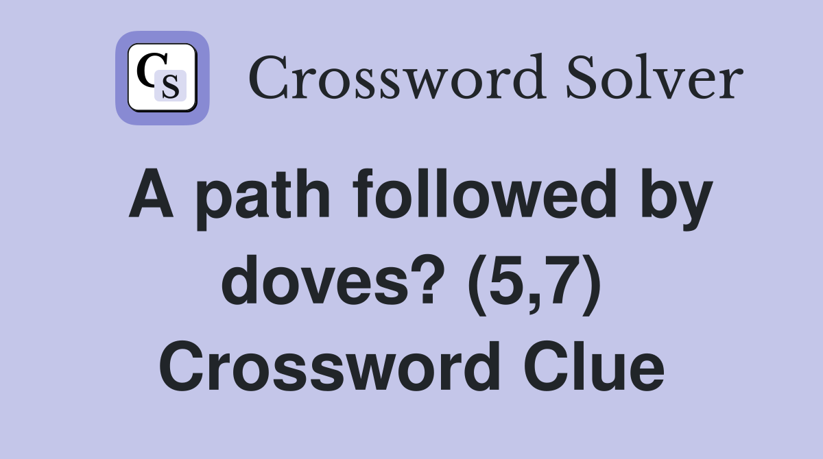 A path followed by doves? (5,7) Crossword Clue