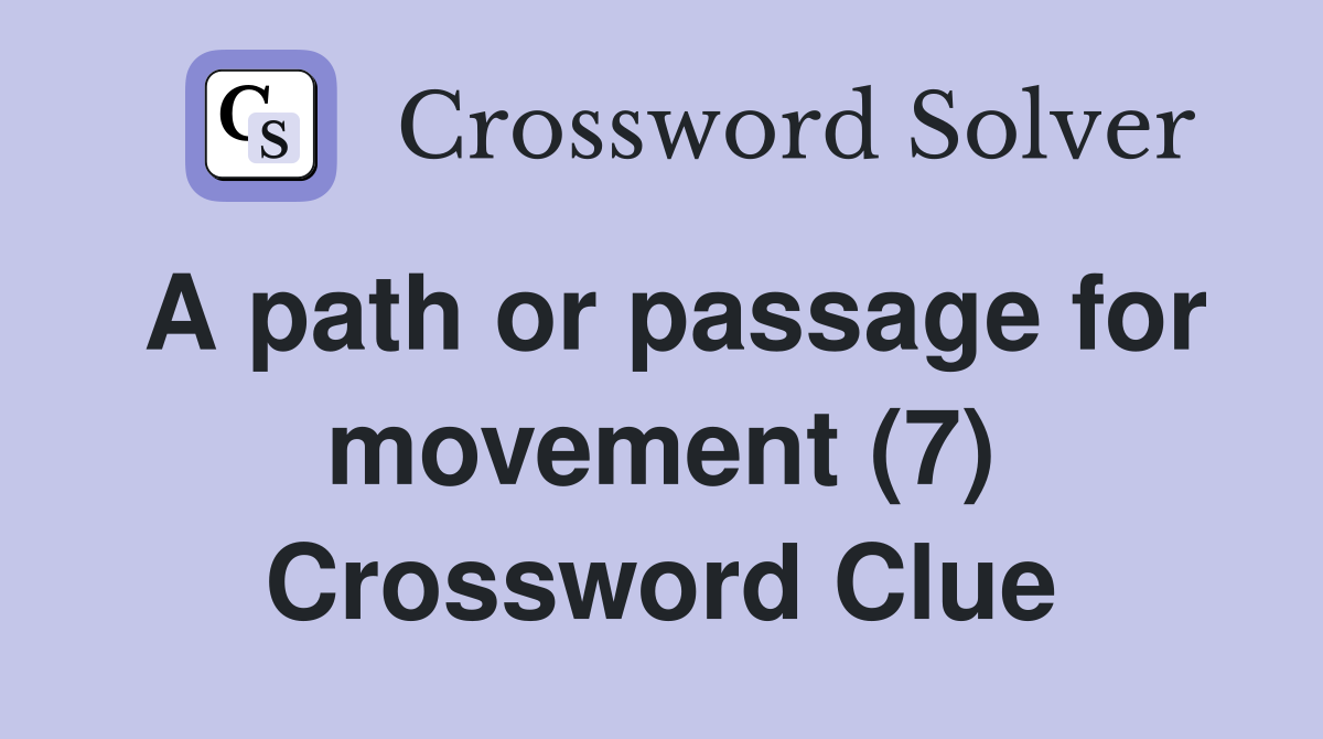 A path or passage for movement (7) Crossword Clue