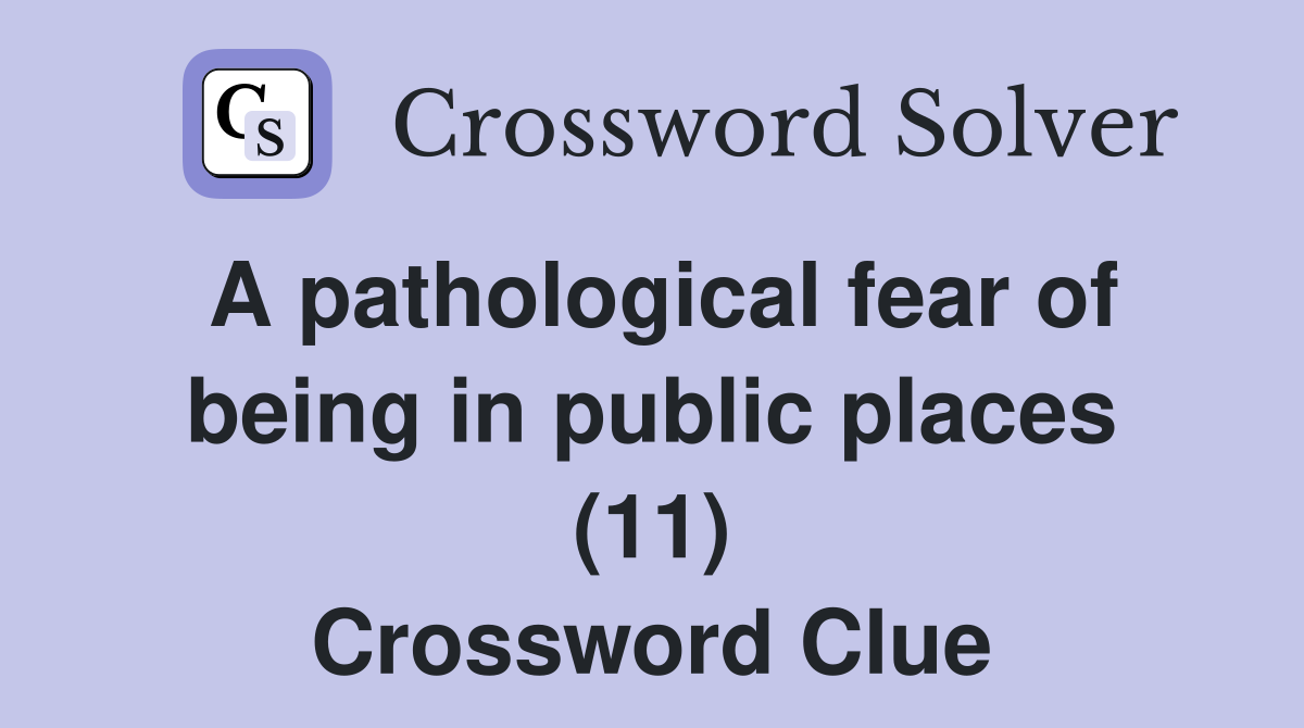 A pathological fear of being in public places (11) Crossword Clue