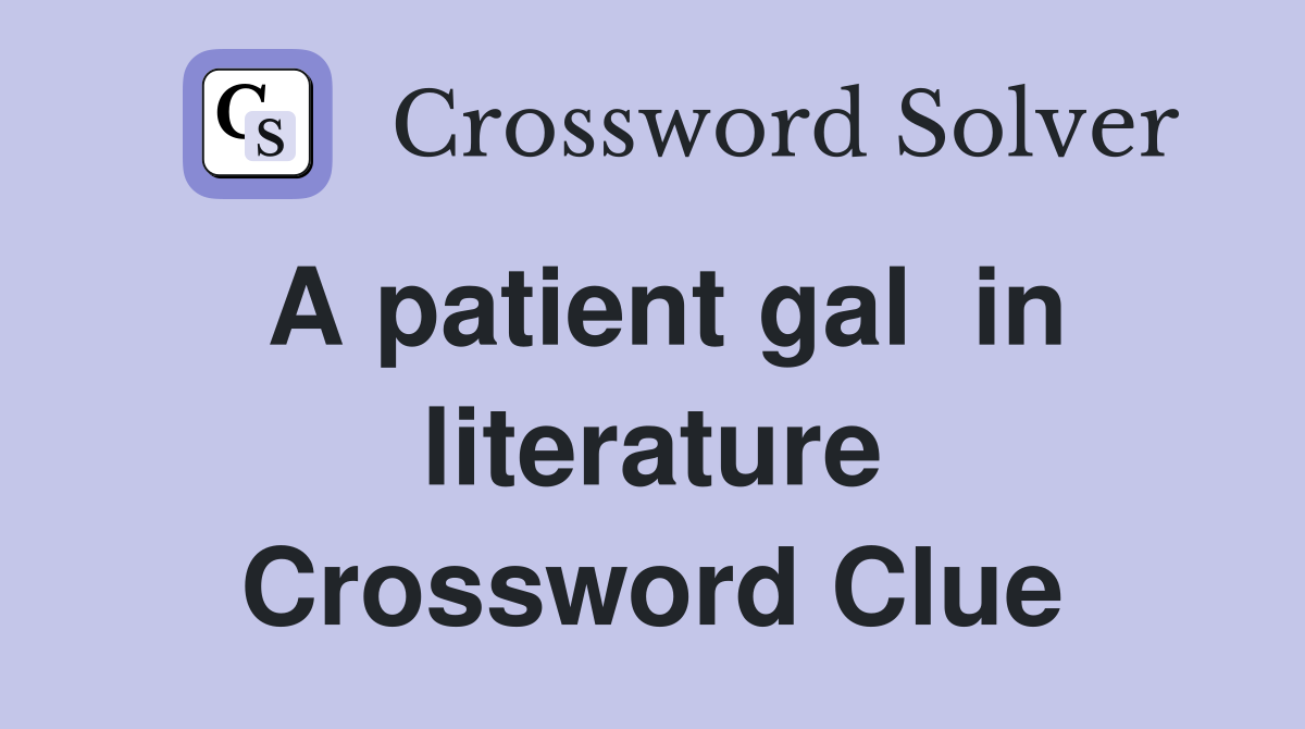 A patient gal  in literature Crossword Clue