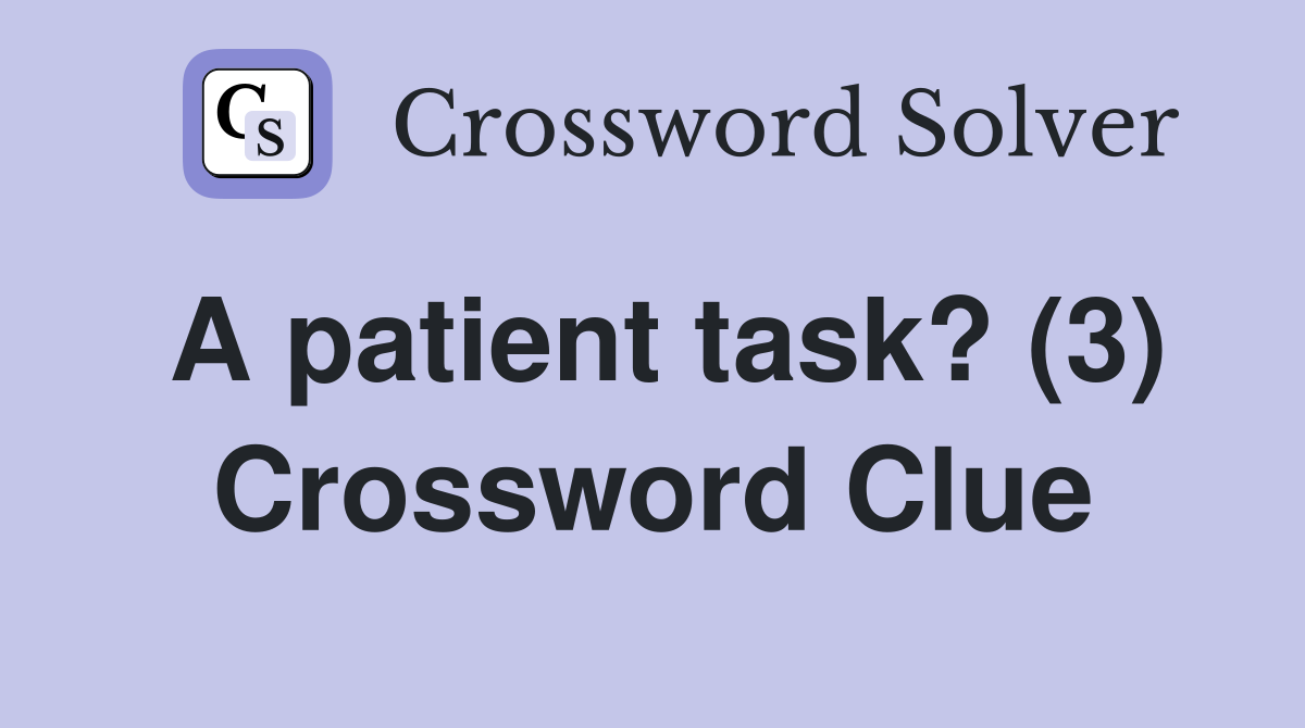 A patient task? (3) Crossword Clue